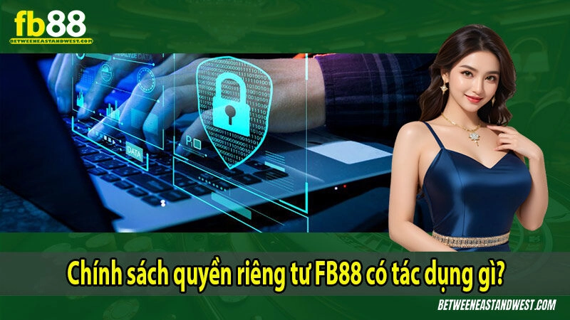 Chính sách quyền riêng tư FB88 có tác dụng gì?