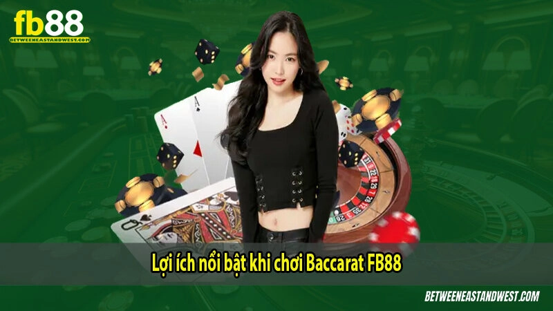 Lợi ích nổi bật khi chơi Baccarat FB88