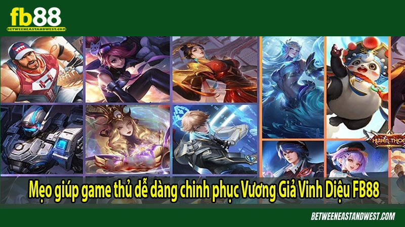 Mẹo giúp game thủ dễ dàng chinh phục Vương Giả Vinh Diệu FB88