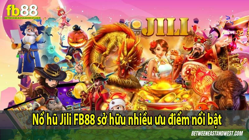 Nổ hũ Jili FB88 sở hữu nhiều ưu điểm nổi bật